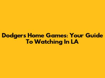 Dodgers Home Games: Your Guide To Watching In LA