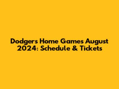 Dodgers Home Games August 2024: Schedule & Tickets