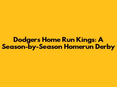 Dodgers Home Run Kings: A Season-by-Season Homerun Derby