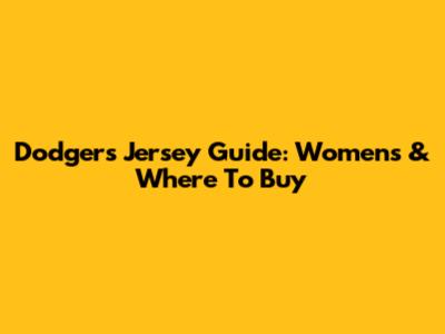 Dodgers Jersey Guide: Women's & Where To Buy