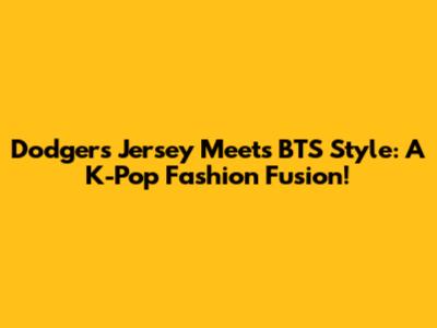 Dodgers Jersey Meets BTS Style: A K-Pop Fashion Fusion!