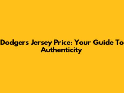 Dodgers Jersey Price: Your Guide To Authenticity