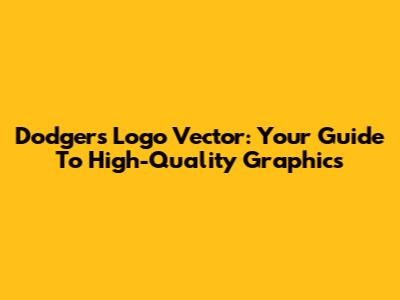 Dodgers Logo Vector: Your Guide To High-Quality Graphics