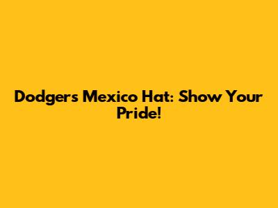 Dodgers Mexico Hat: Show Your Pride!