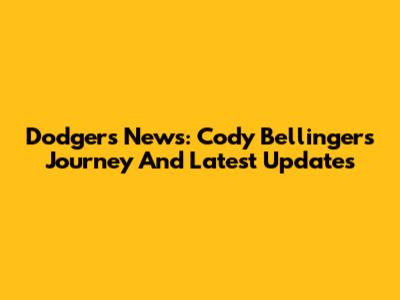 Dodgers News: Cody Bellinger's Journey And Latest Updates