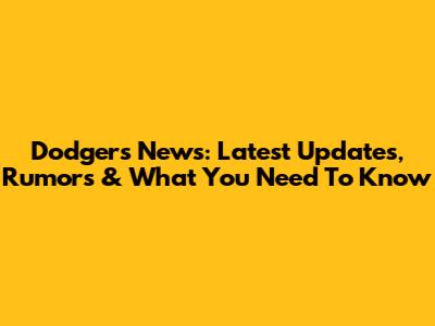 Dodgers News: Latest Updates, Rumors & What You Need To Know