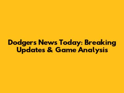 Dodgers News Today: Breaking Updates & Game Analysis