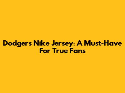 Dodgers Nike Jersey: A Must-Have For True Fans