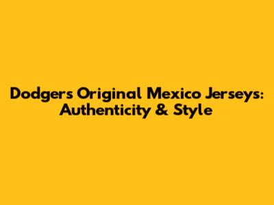 Dodgers Original Mexico Jerseys: Authenticity & Style