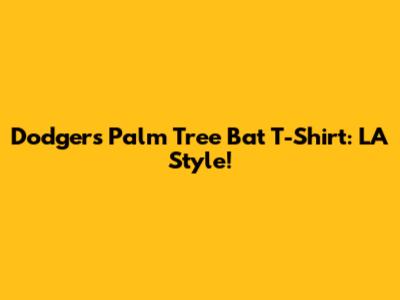 Dodgers Palm Tree Bat T-Shirt: LA Style!
