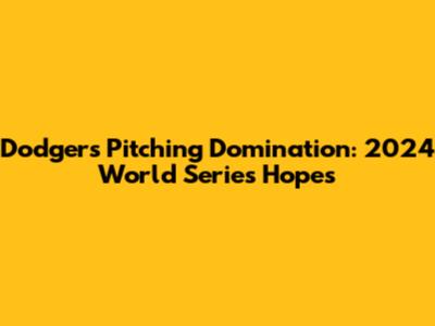 Dodgers Pitching Domination: 2024 World Series Hopes