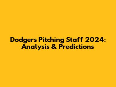 Dodgers Pitching Staff 2024: Analysis & Predictions