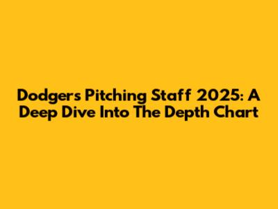 Dodgers Pitching Staff 2025: A Deep Dive Into The Depth Chart