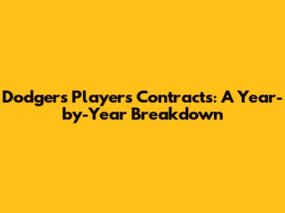 Dodgers Players Contracts: A Year-by-Year Breakdown