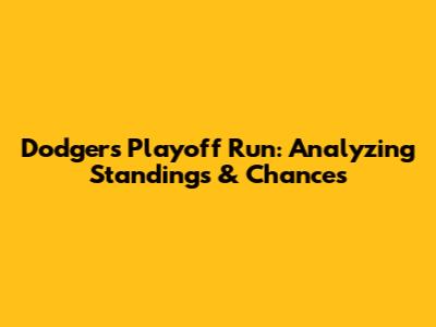 Dodgers Playoff Run: Analyzing Standings & Chances
