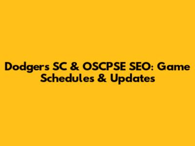 Dodgers SC & OSCPSE SEO: Game Schedules & Updates
