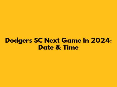 Dodgers SC Next Game In 2024: Date & Time