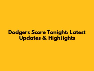 Dodgers Score Tonight: Latest Updates & Highlights