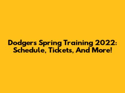Dodgers Spring Training 2022: Schedule, Tickets, And More!