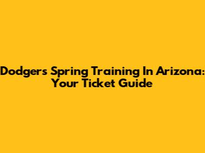 Dodgers Spring Training In Arizona: Your Ticket Guide
