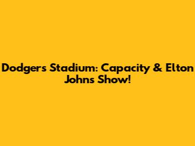 Dodgers Stadium: Capacity & Elton John's Show!