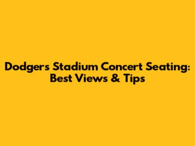 Dodgers Stadium Concert Seating: Best Views & Tips