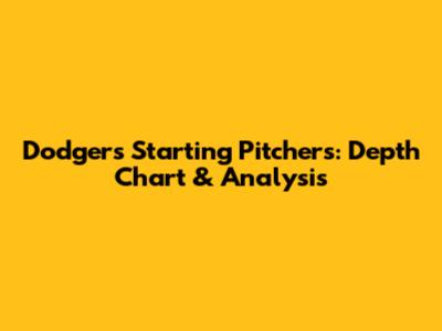 Dodgers Starting Pitchers: Depth Chart & Analysis