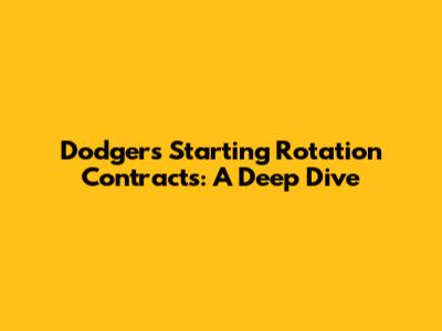 Dodgers Starting Rotation Contracts: A Deep Dive