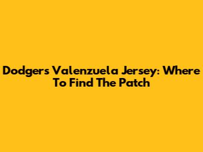 Dodgers Valenzuela Jersey: Where To Find The Patch