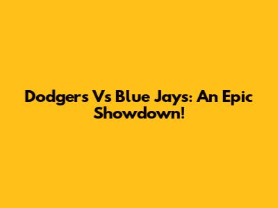 Dodgers Vs Blue Jays: An Epic Showdown!