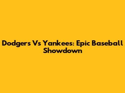 Dodgers Vs Yankees: Epic Baseball Showdown