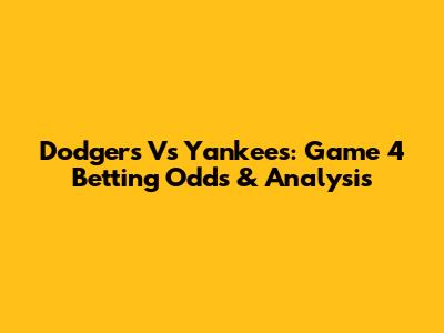 Dodgers Vs Yankees: Game 4 Betting Odds & Analysis