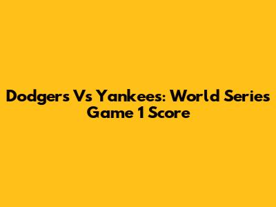 Dodgers Vs Yankees: World Series Game 1 Score