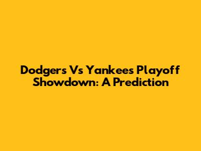 Dodgers Vs Yankees Playoff Showdown: A Prediction