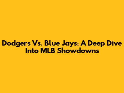 Dodgers Vs. Blue Jays: A Deep Dive Into MLB Showdowns