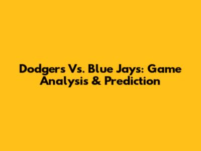 Dodgers Vs. Blue Jays: Game Analysis & Prediction