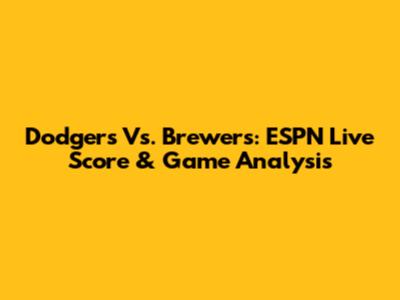 Dodgers Vs. Brewers: ESPN Live Score & Game Analysis