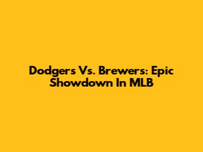 Dodgers Vs. Brewers: Epic Showdown In MLB