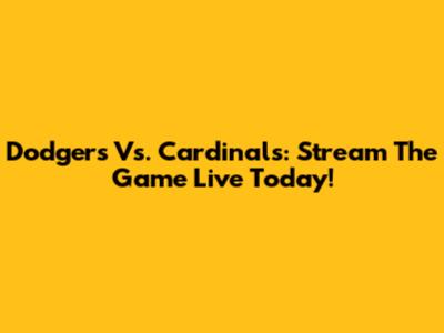 Dodgers Vs. Cardinals: Stream The Game Live Today!