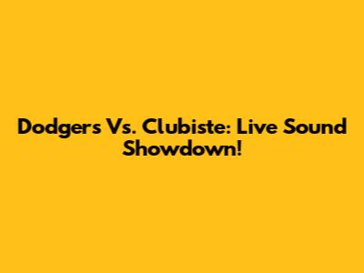 Dodgers Vs. Clubiste: Live Sound Showdown!