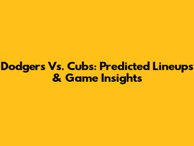 Dodgers Vs. Cubs: Predicted Lineups & Game Insights