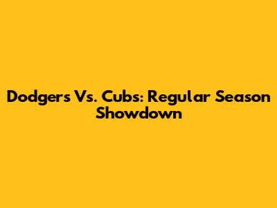 Dodgers Vs. Cubs: Regular Season Showdown