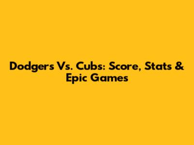 Dodgers Vs. Cubs: Score, Stats & Epic Games