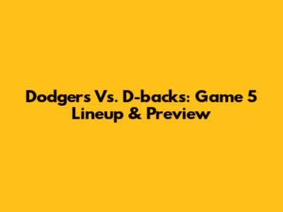 Dodgers Vs. D-backs: Game 5 Lineup & Preview