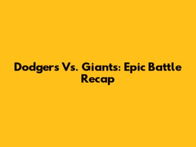 Dodgers Vs. Giants: Epic Battle Recap