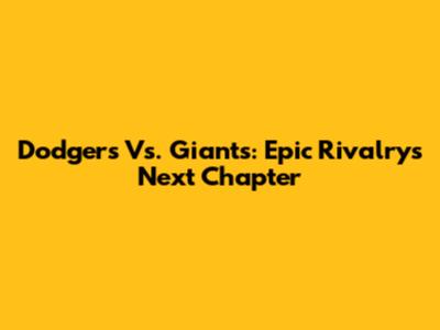 Dodgers Vs. Giants: Epic Rivalry's Next Chapter