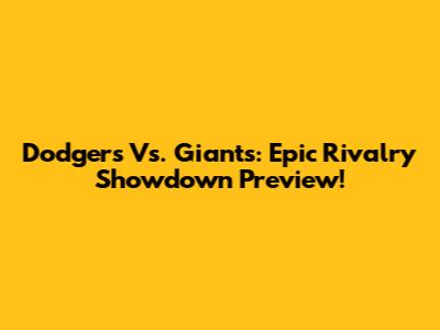 Dodgers Vs. Giants: Epic Rivalry Showdown Preview!