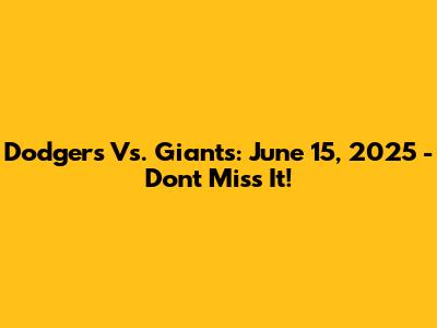 Dodgers Vs. Giants: June 15, 2025 - Don't Miss It!
