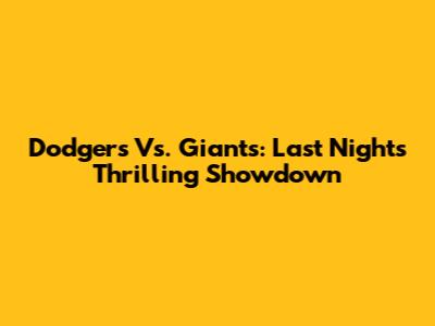 Dodgers Vs. Giants: Last Night's Thrilling Showdown