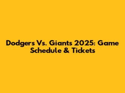 Dodgers Vs. Giants 2025: Game Schedule & Tickets